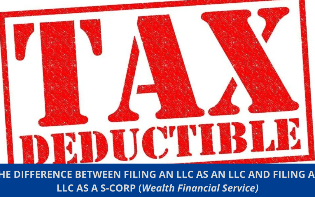 THE DIFFERENCE BETWEEN FILING AN LLC AS AN LLC AND FILING AN LLC AS A S-CORP