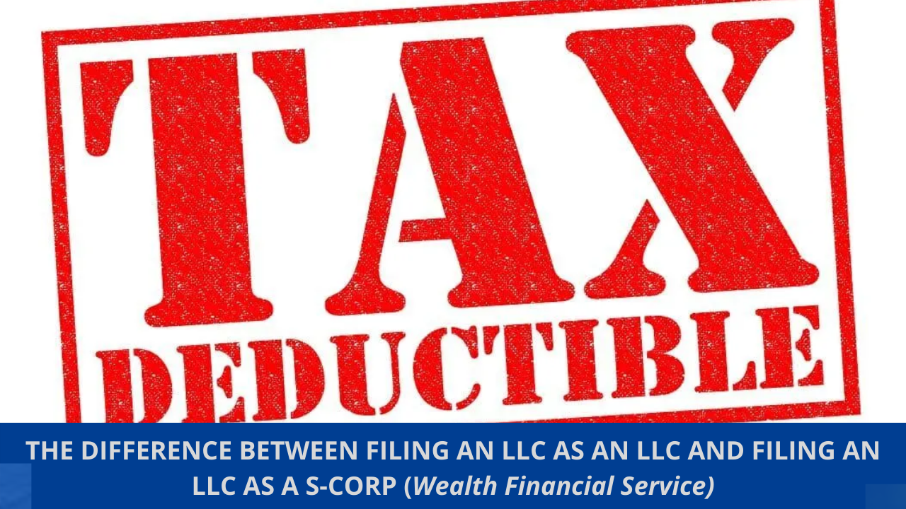 THE DIFFERENCE BETWEEN FILING AN LLC AS AN LLC AND FILING AN LLC AS A S-CORP